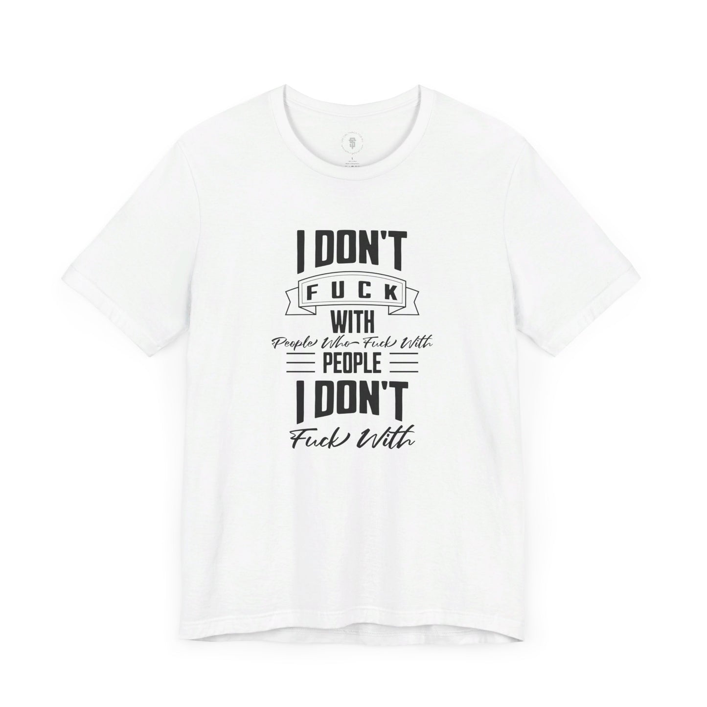 I Don't Fuck With People Who Fuck With People I Don't Fuck With T-Shirt