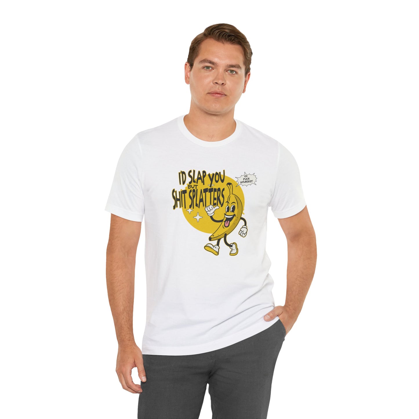 I'd Slap You But Shit Splatters - Go Fuck Yourself T-shirt
