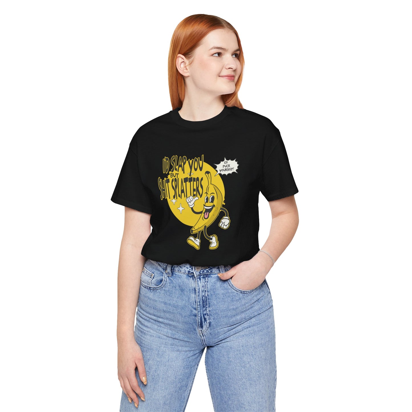 I'd Slap You But Shit Splatters - Go Fuck Yourself T-shirt