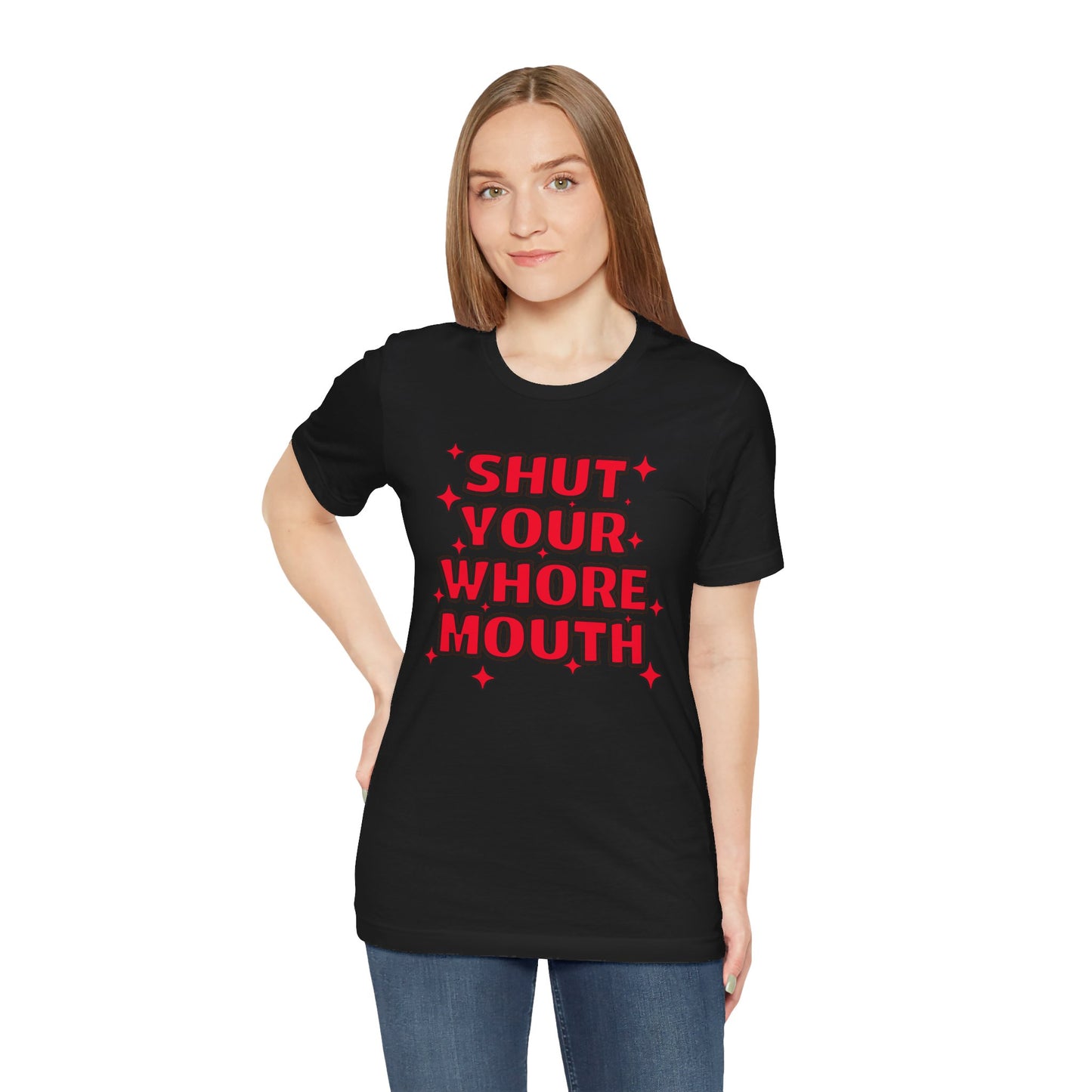 Shut Your Whore Mouth Sarcasm T-Shirt