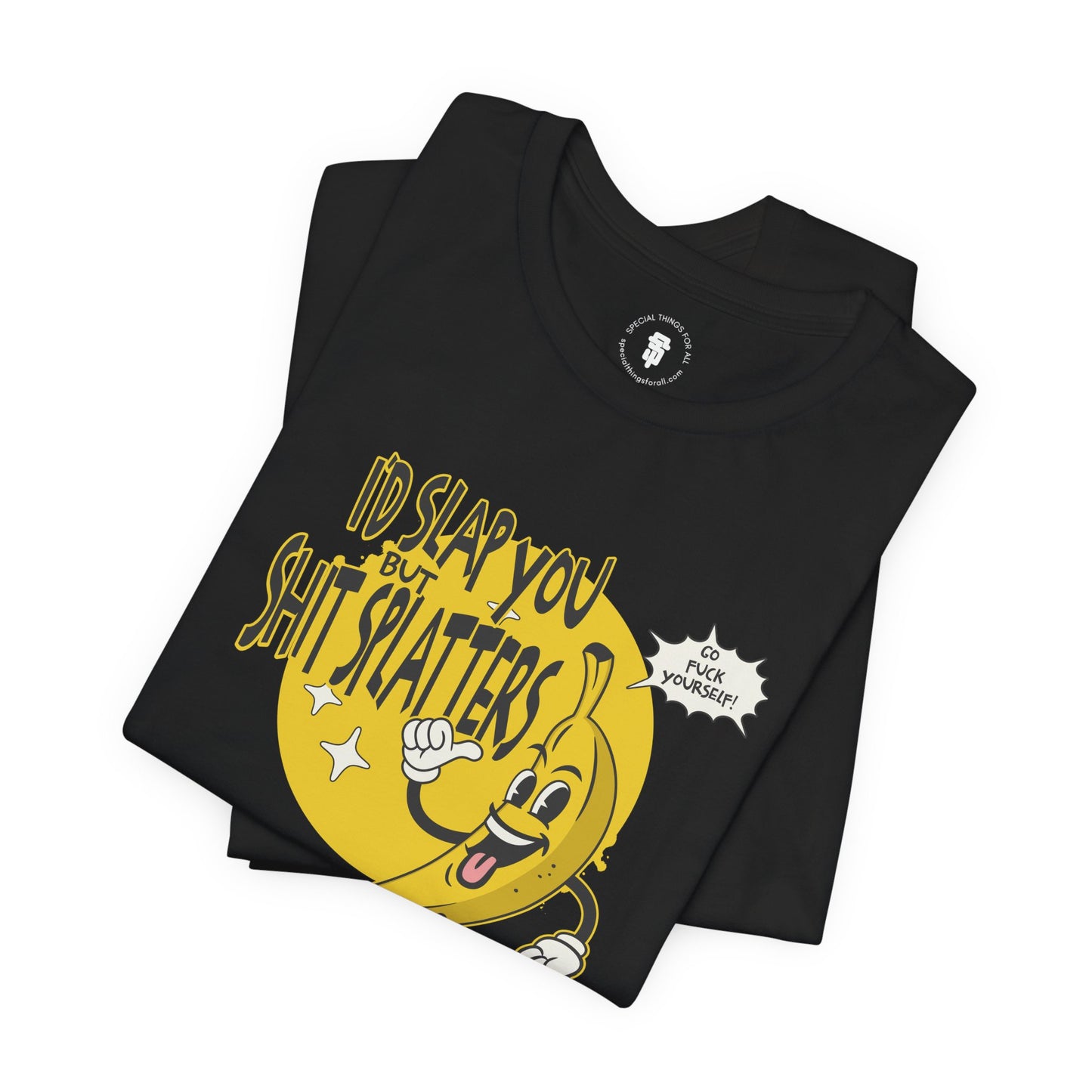 I'd Slap You But Shit Splatters - Go Fuck Yourself T-shirt