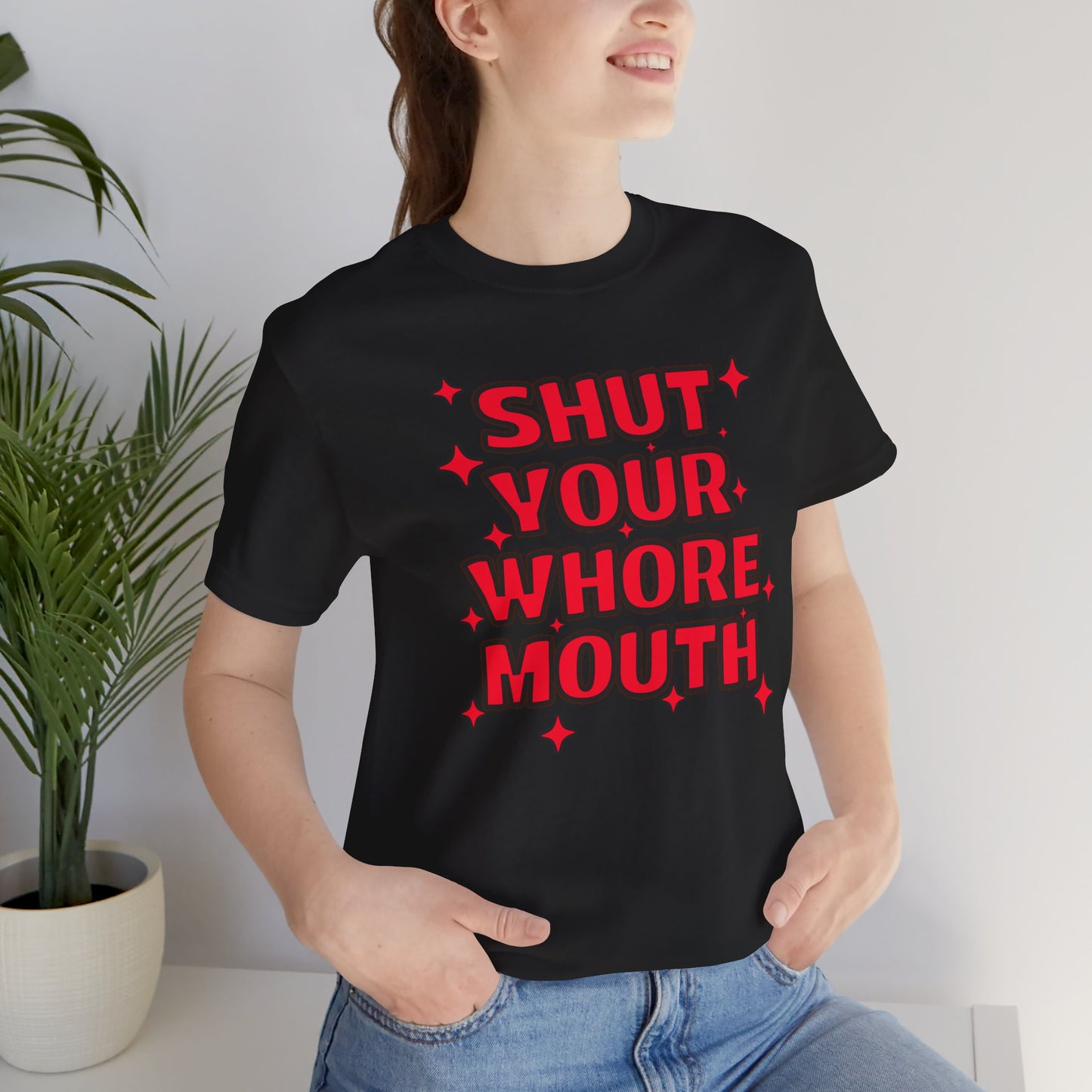 Shut Your Whore Mouth Sarcasm T-Shirt
