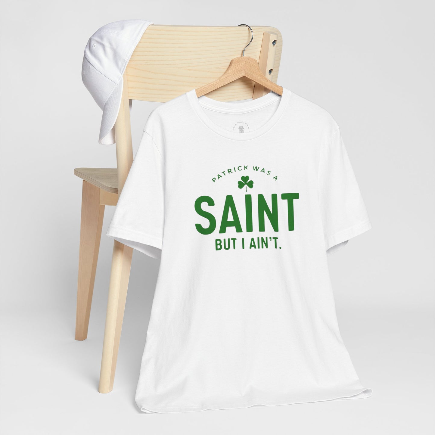 Patrick Was A Saint, But I Ain't St. Patrick's Day Irish Pride T-Shirt