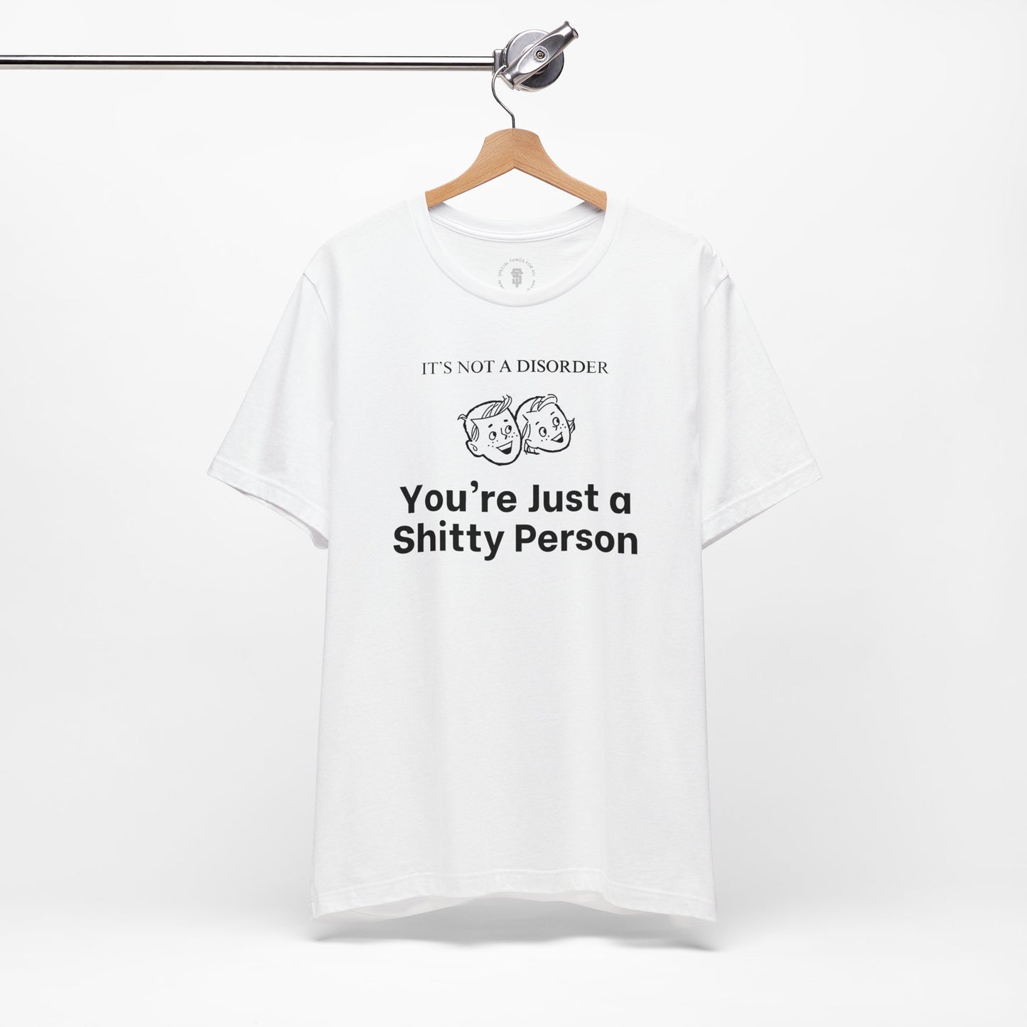It's Not a Disorder You're Just a Shitty Person T-Shirt