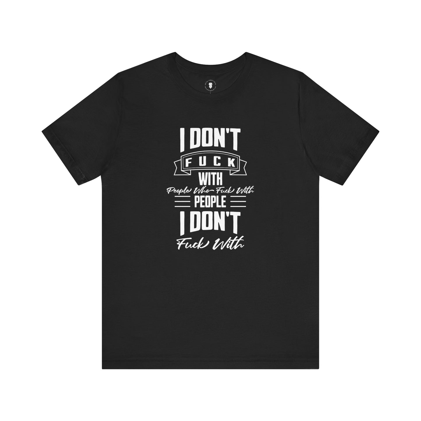 I Don't Fuck With People Who Fuck With People I Don't Fuck With T-Shirt