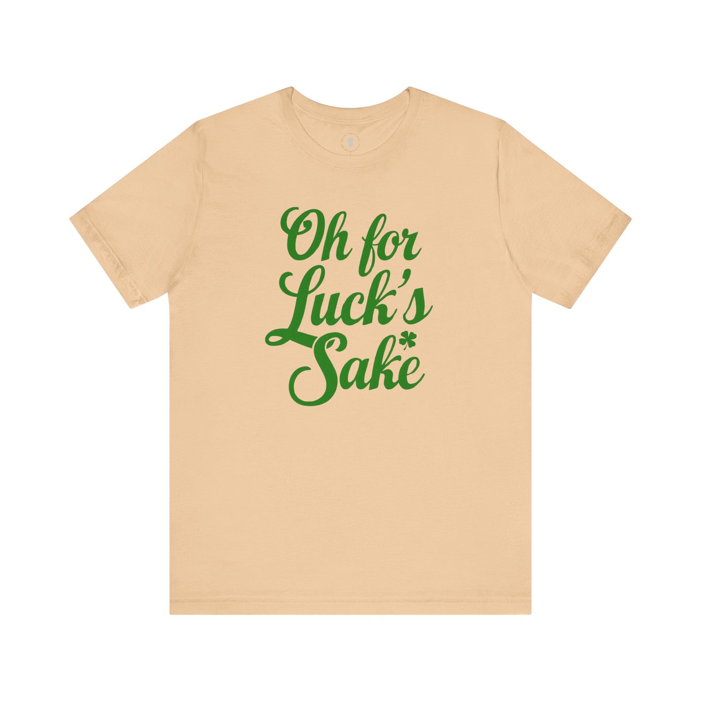 For Luck's Sake Funny St. Patrick's Day Irish T-Shirt