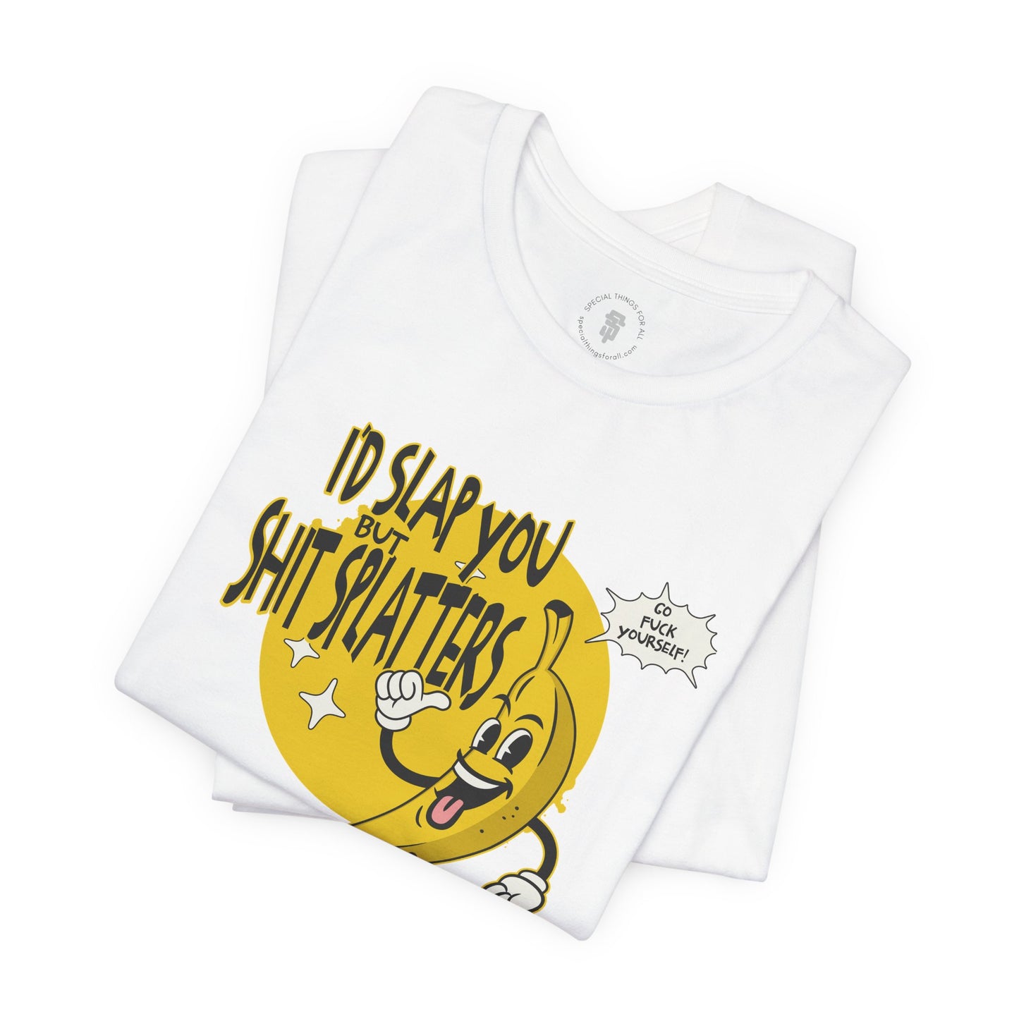 I'd Slap You But Shit Splatters - Go Fuck Yourself T-shirt