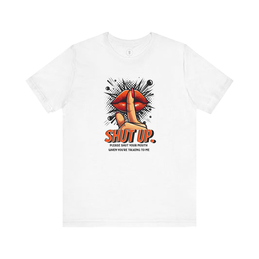 Please Shut Your Mouth When You're Talking To Me T-shirt
