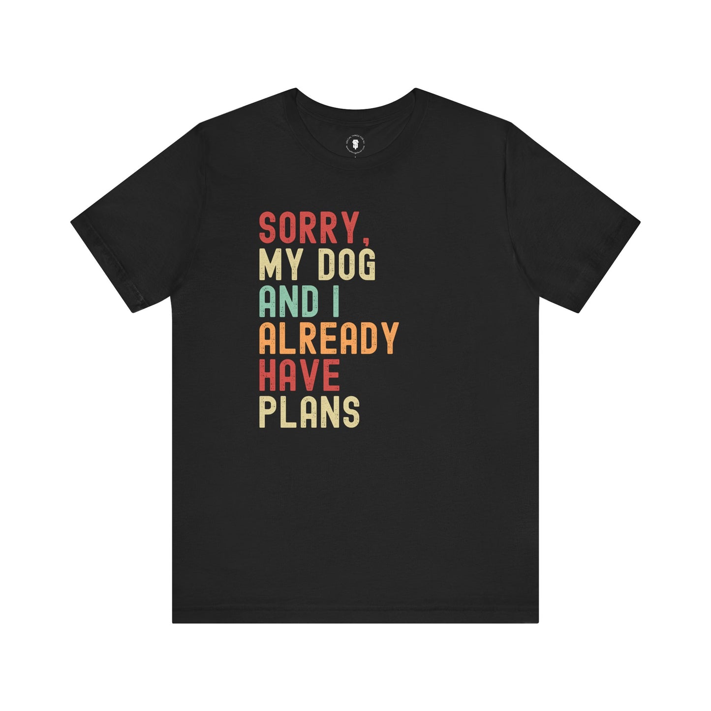 Sorry My Dog and I Already Have Plans, Dog Lover's Sarcastic Funny Smartass, Pet Owner Gift, Dog Parent Gift, Fun Pet Apparel