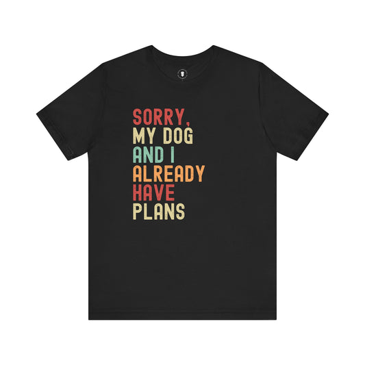 Sorry My Dog and I Already Have Plans, Dog Lover's Sarcastic Funny Smartass, Pet Owner Gift, Dog Parent Gift, Fun Pet Apparel
