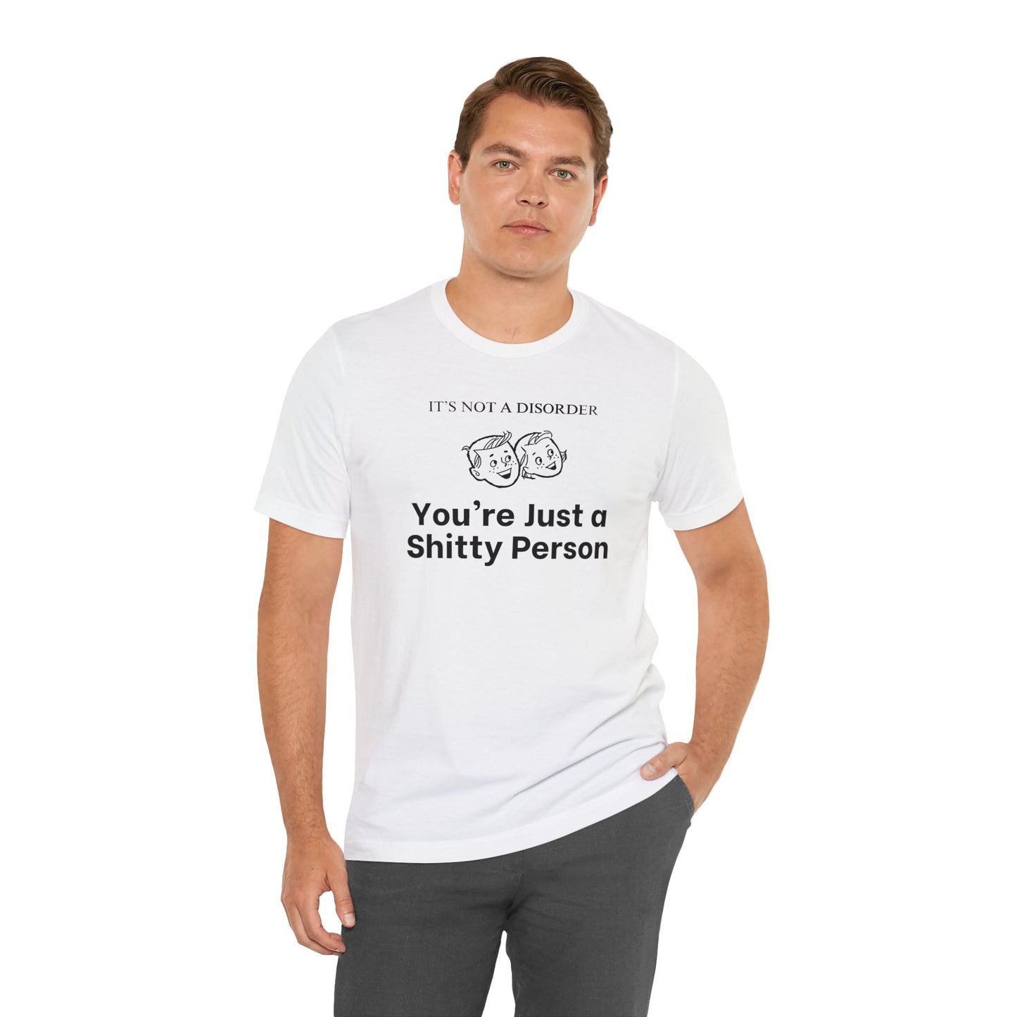It's Not a Disorder You're Just a Shitty Person T-Shirt
