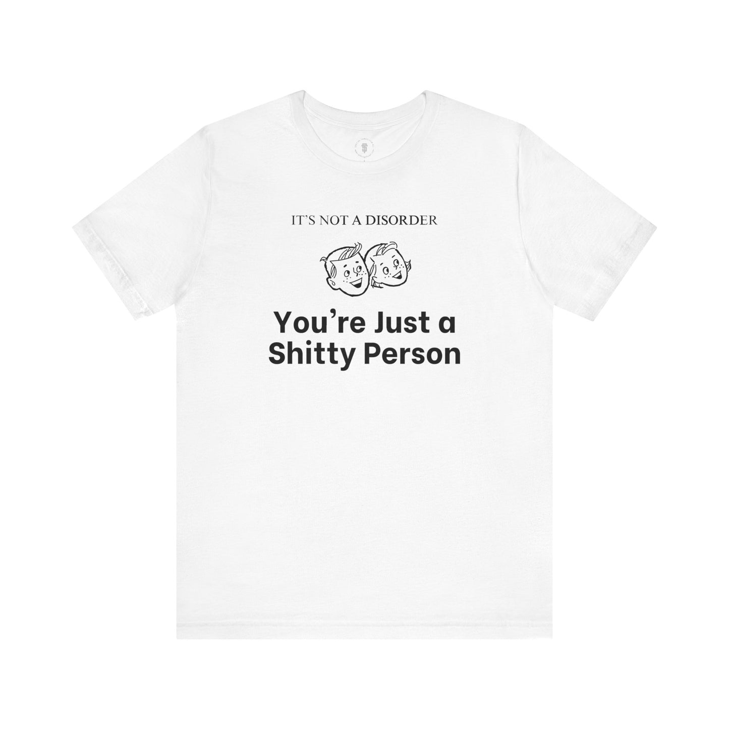 It's Not a Disorder You're Just a Shitty Person T-Shirt