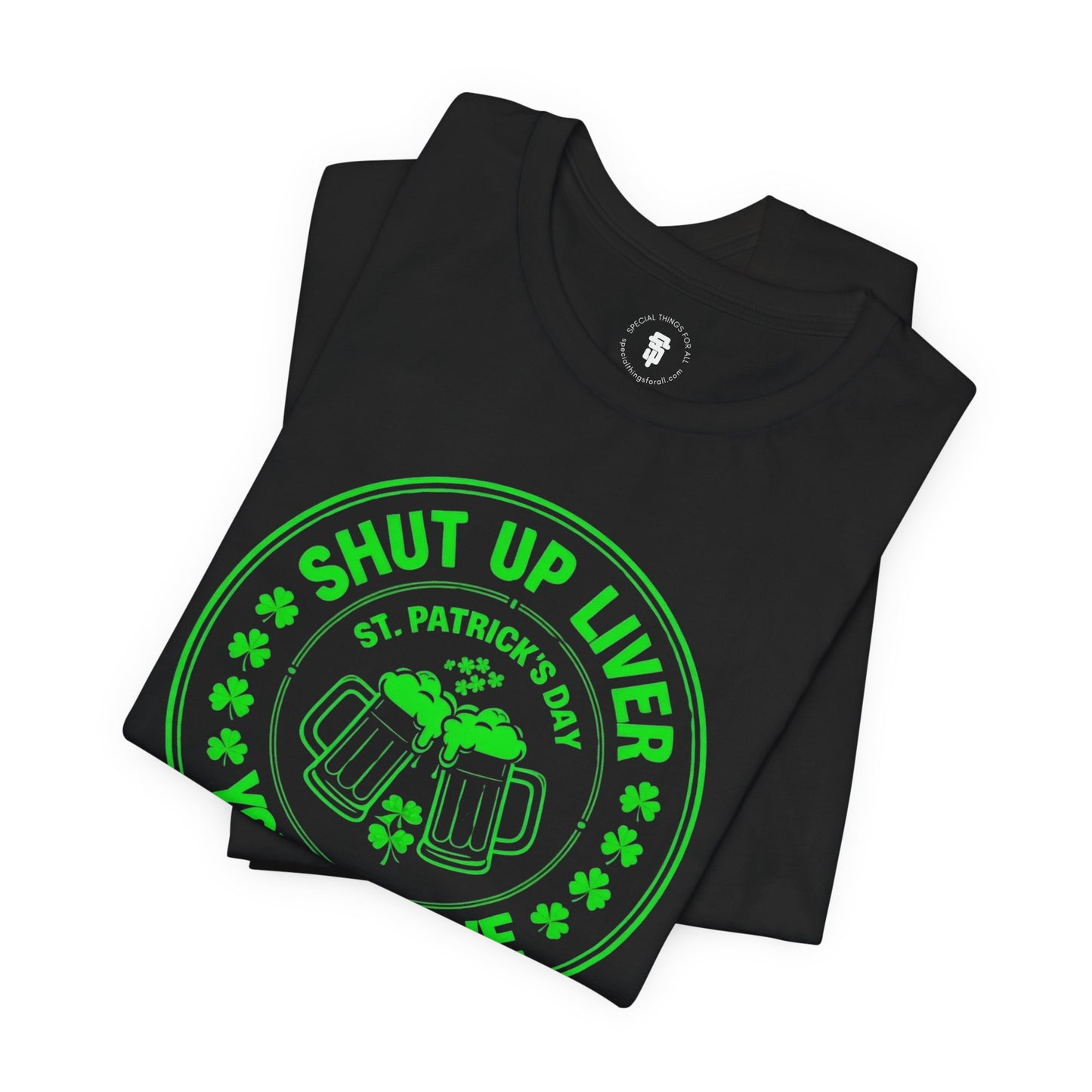 Shut Up Liver You're Fine St. Patrick's Day T-Shirt