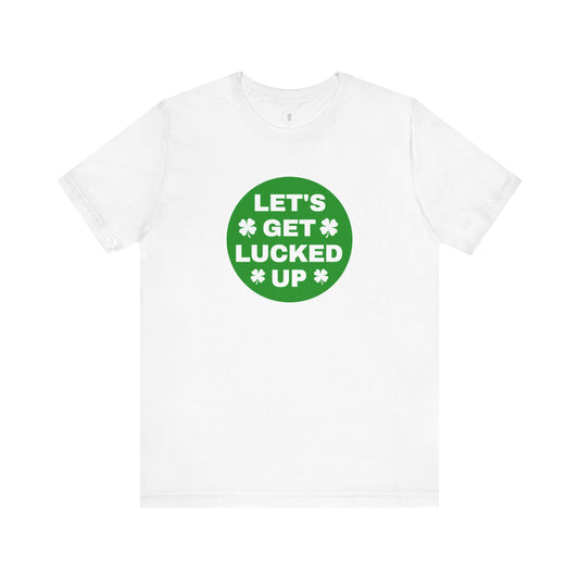 Let's Get Lucked Up Funny Irish St. Patrick's Day T-Shirt