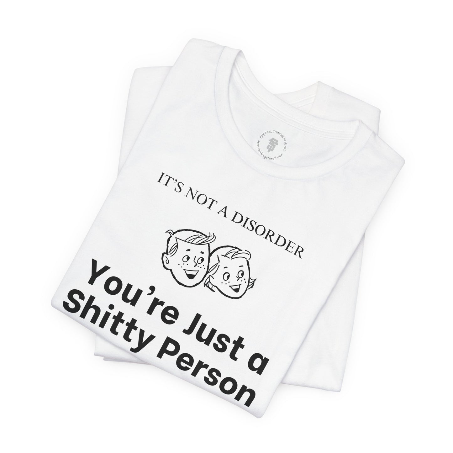 It's Not a Disorder You're Just a Shitty Person T-Shirt