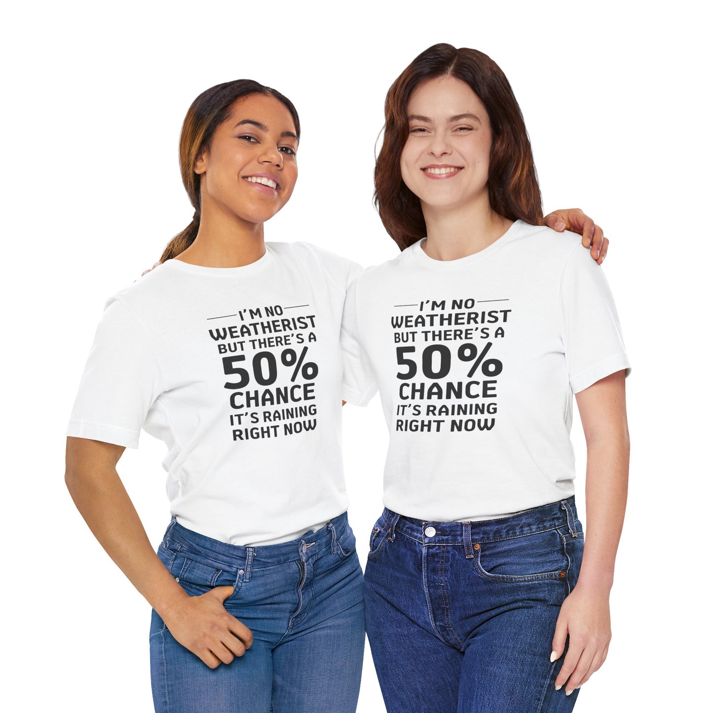I'm No Weatherist But There's A 50% Chance It's Raining Right Now T-Shirt