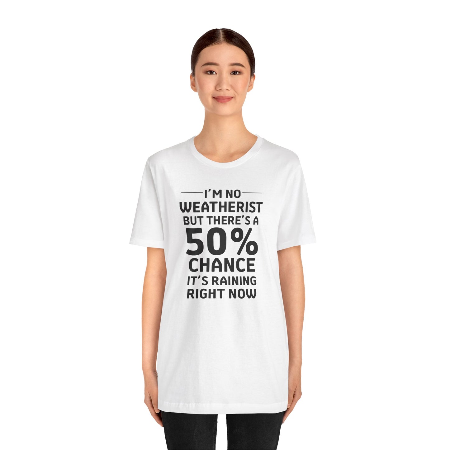 I'm No Weatherist But There's A 50% Chance It's Raining Right Now T-Shirt