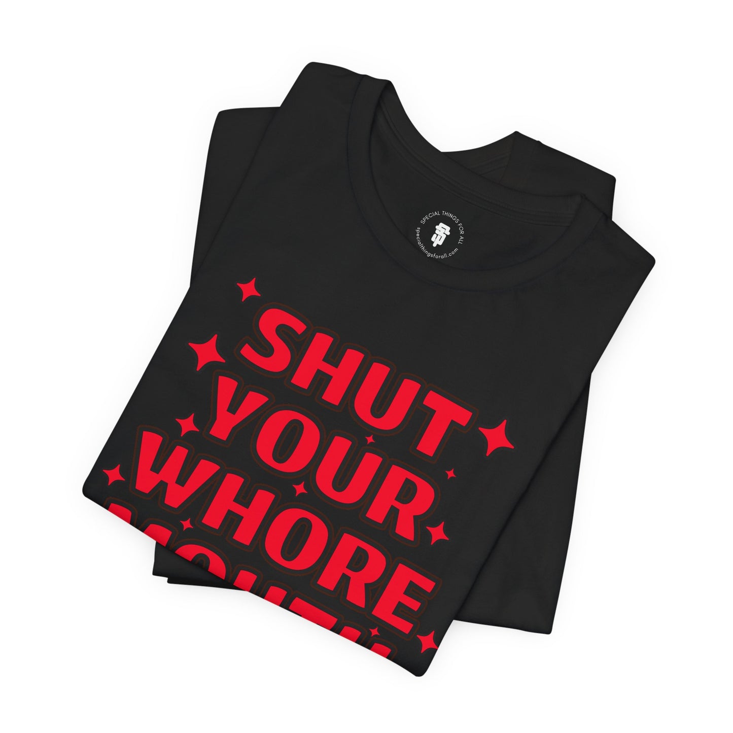 Shut Your Whore Mouth Sarcasm T-Shirt