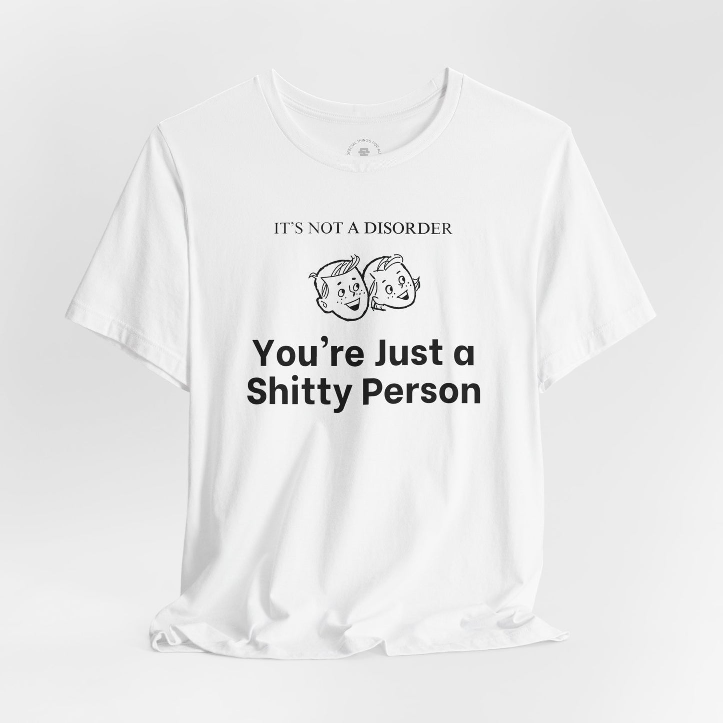 It's Not a Disorder You're Just a Shitty Person T-Shirt