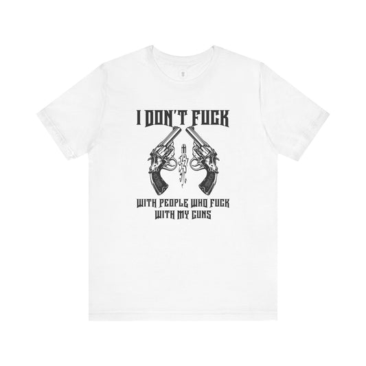 I Don't Fuck With People Who Fuck With My Guns T-Shirt