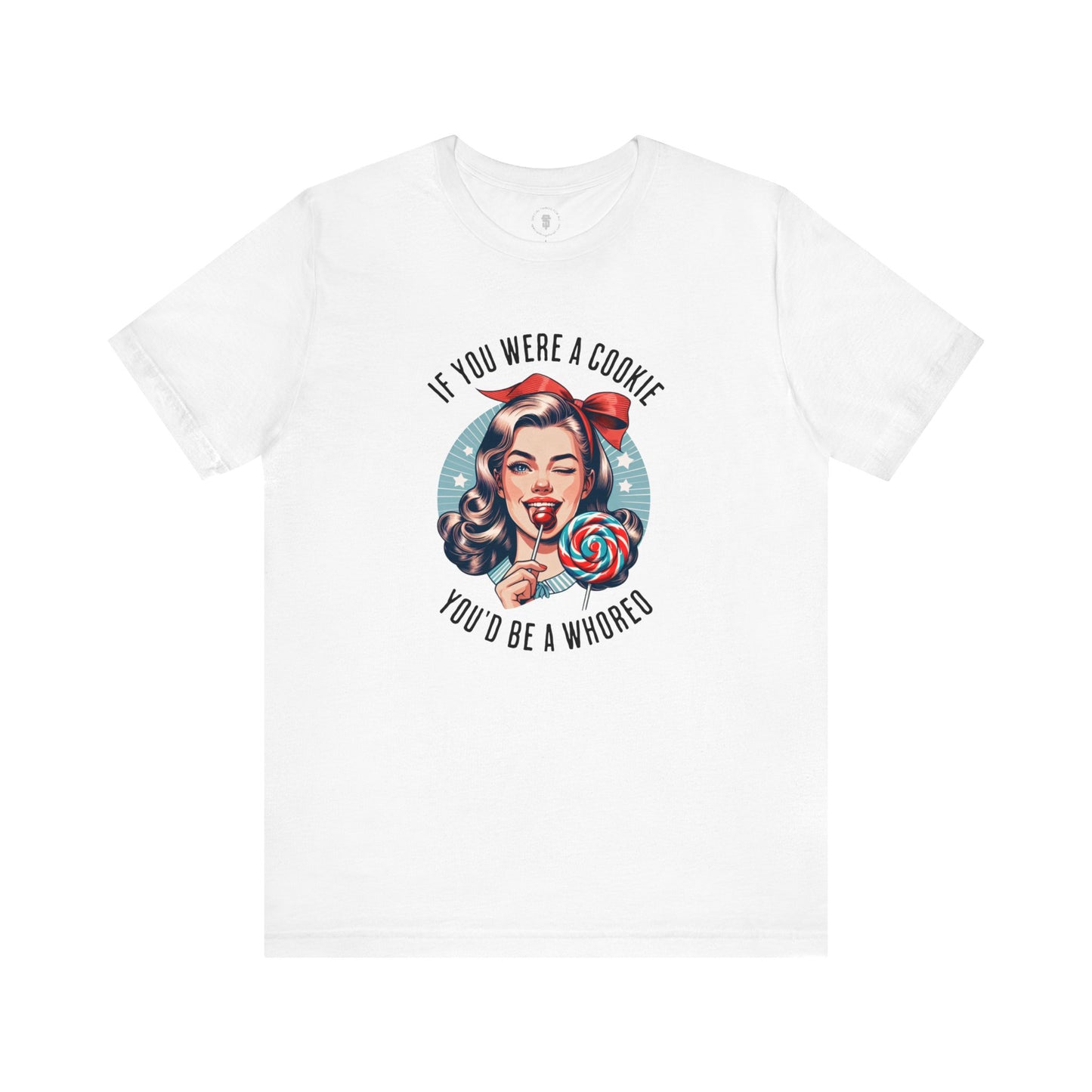 If You Were a Cookie You'd Be a Whoreo Sarcasm T-Shirt