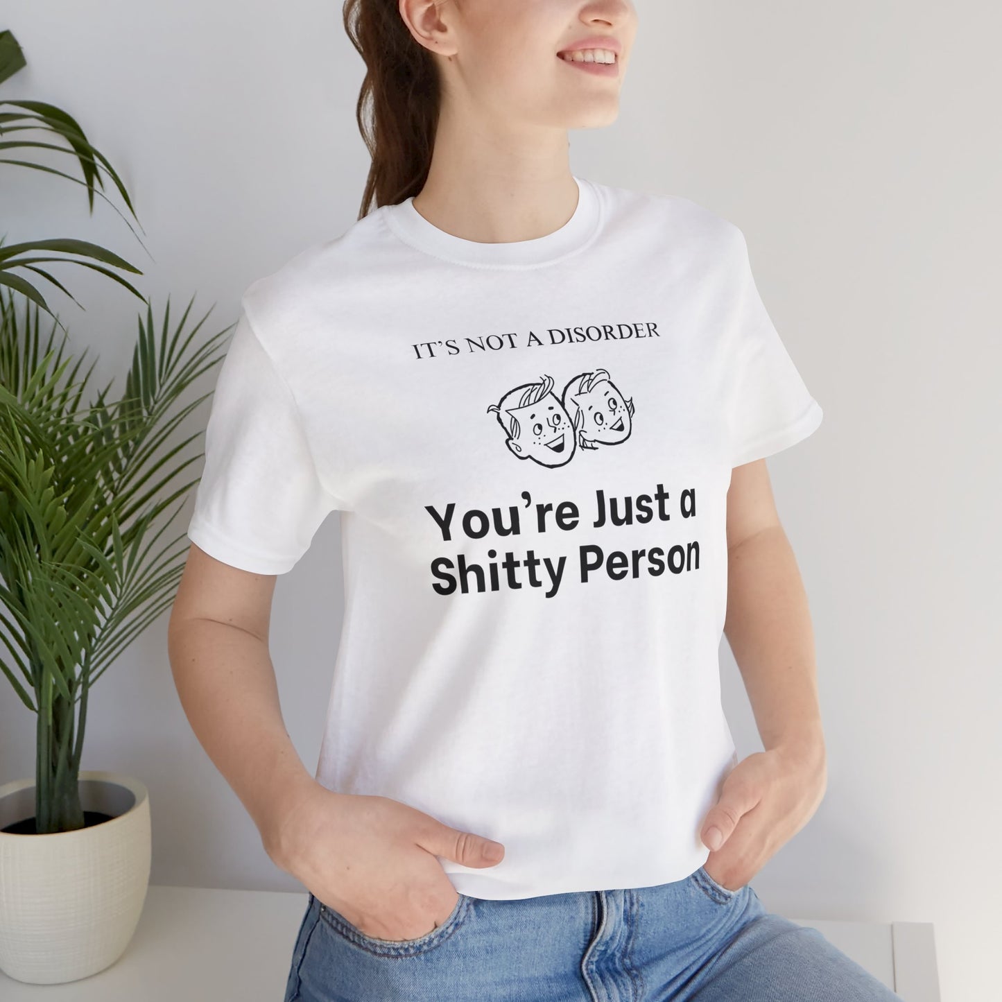 It's Not a Disorder You're Just a Shitty Person T-Shirt