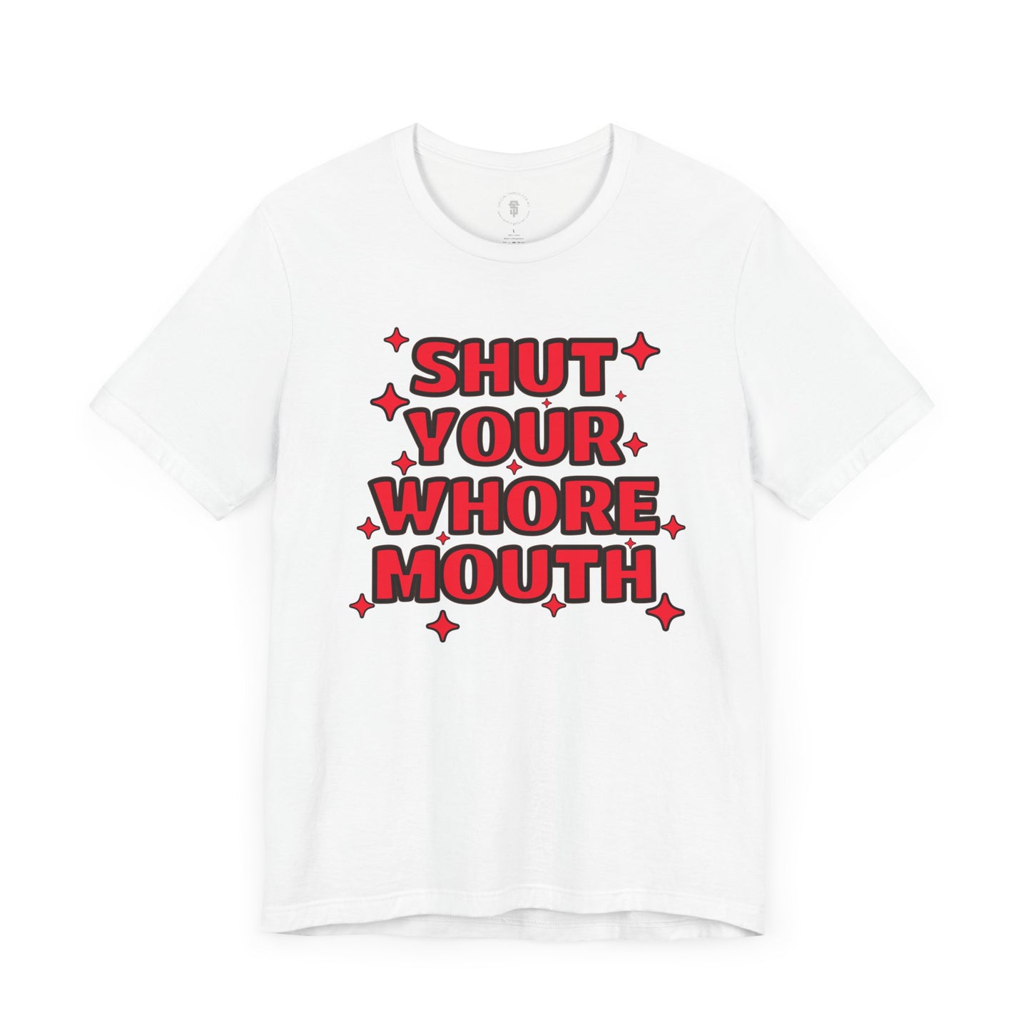 Shut Your Whore Mouth Sarcasm T-Shirt