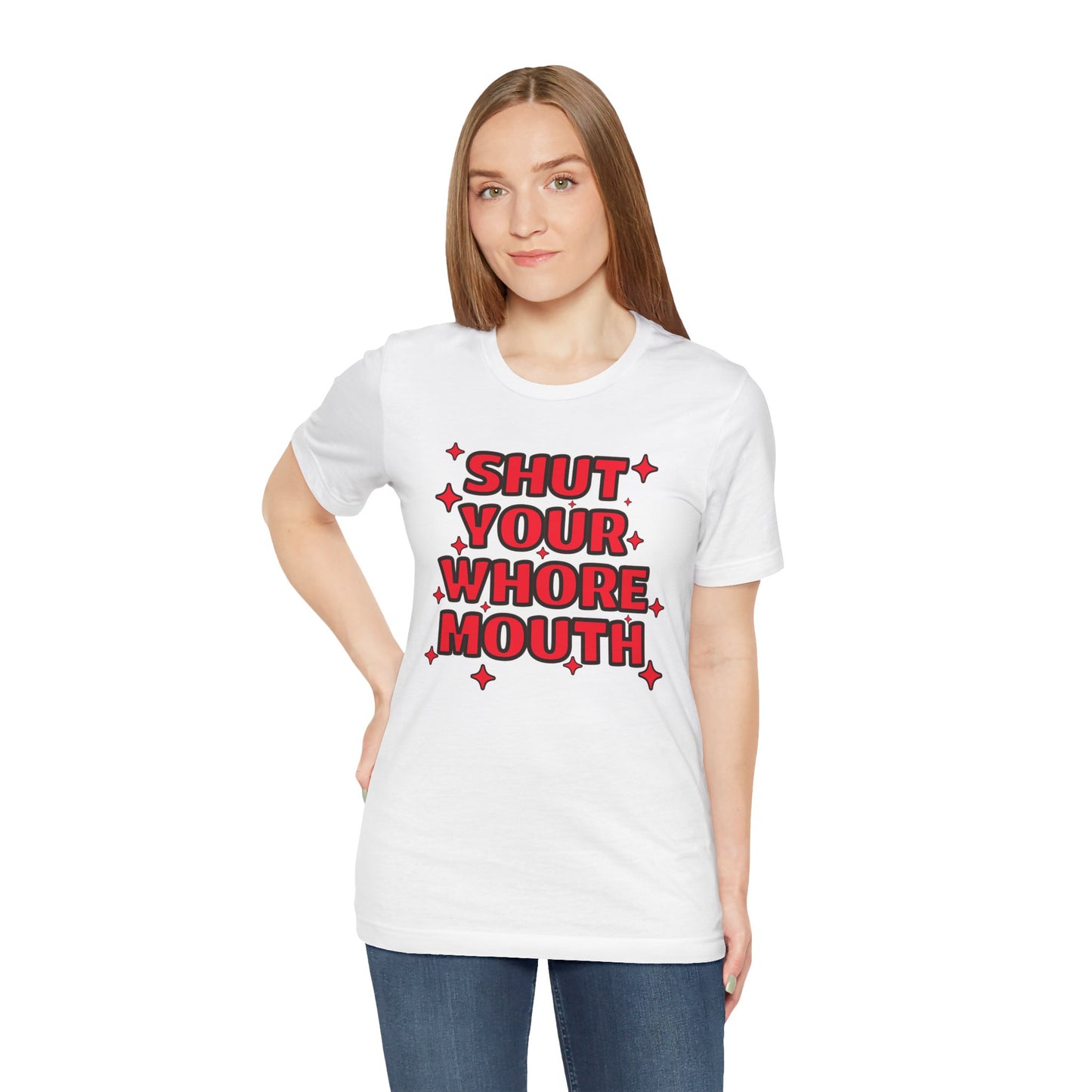 Shut Your Whore Mouth Sarcasm T-Shirt