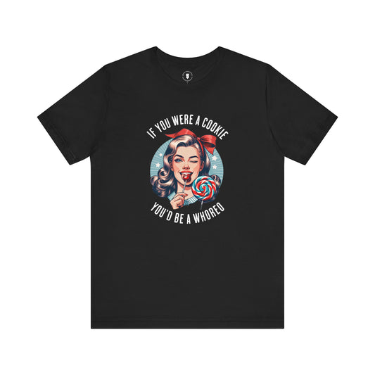If You Were a Cookie You'd Be a Whoreo Sarcasm T-Shirt