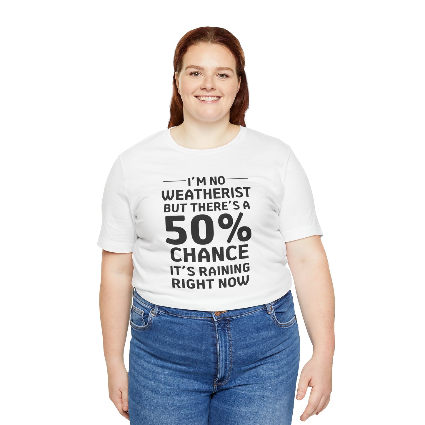 I'm No Weatherist But There's A 50% Chance It's Raining Right Now T-Shirt