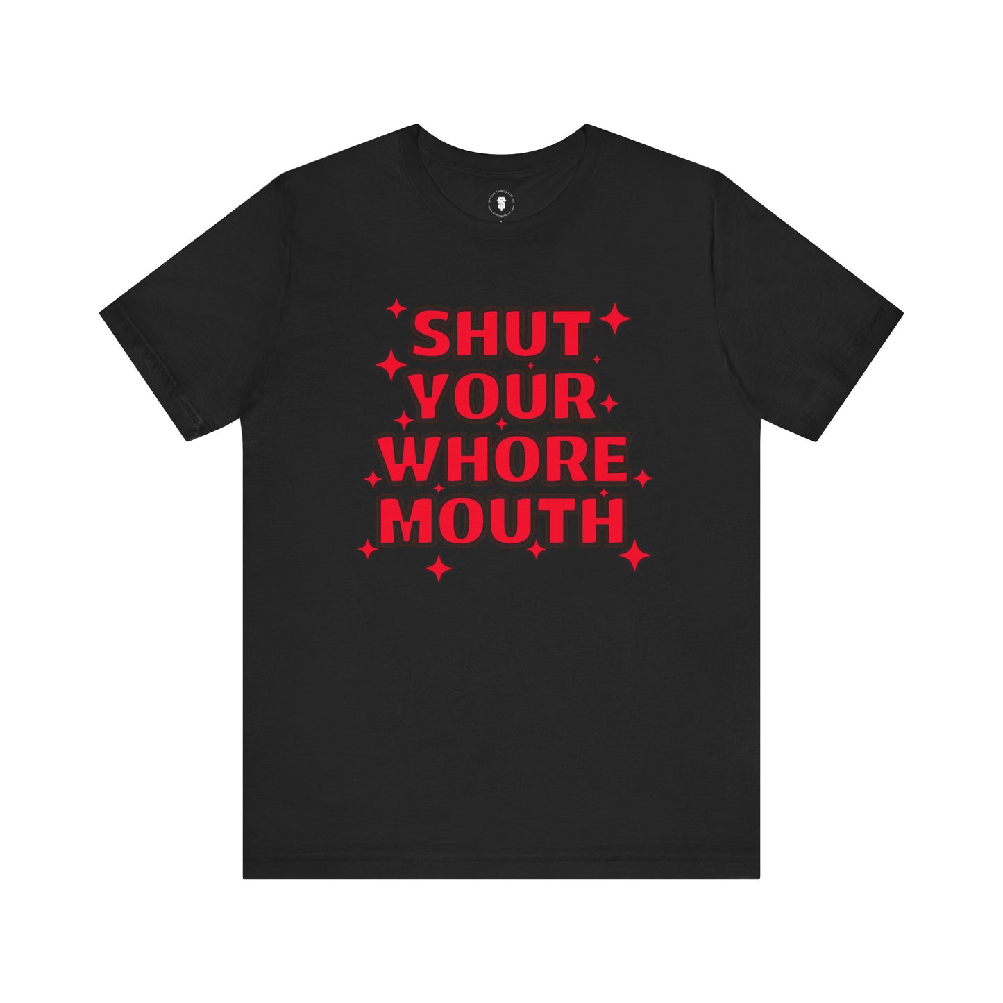 Shut Your Whore Mouth Sarcasm T-Shirt