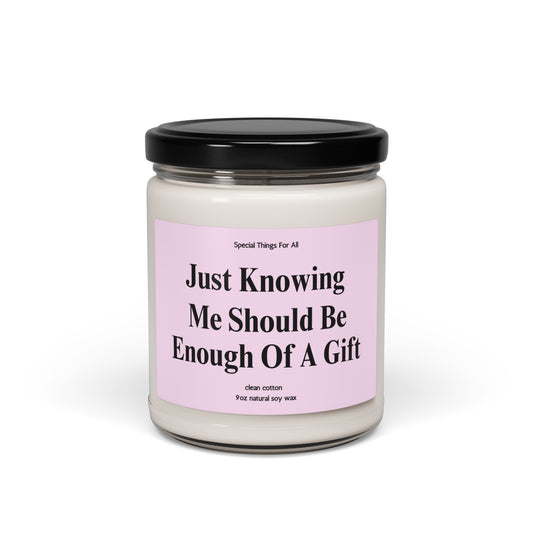 Just Knowing Me Should Be Enough of A Gift Glass Candle
