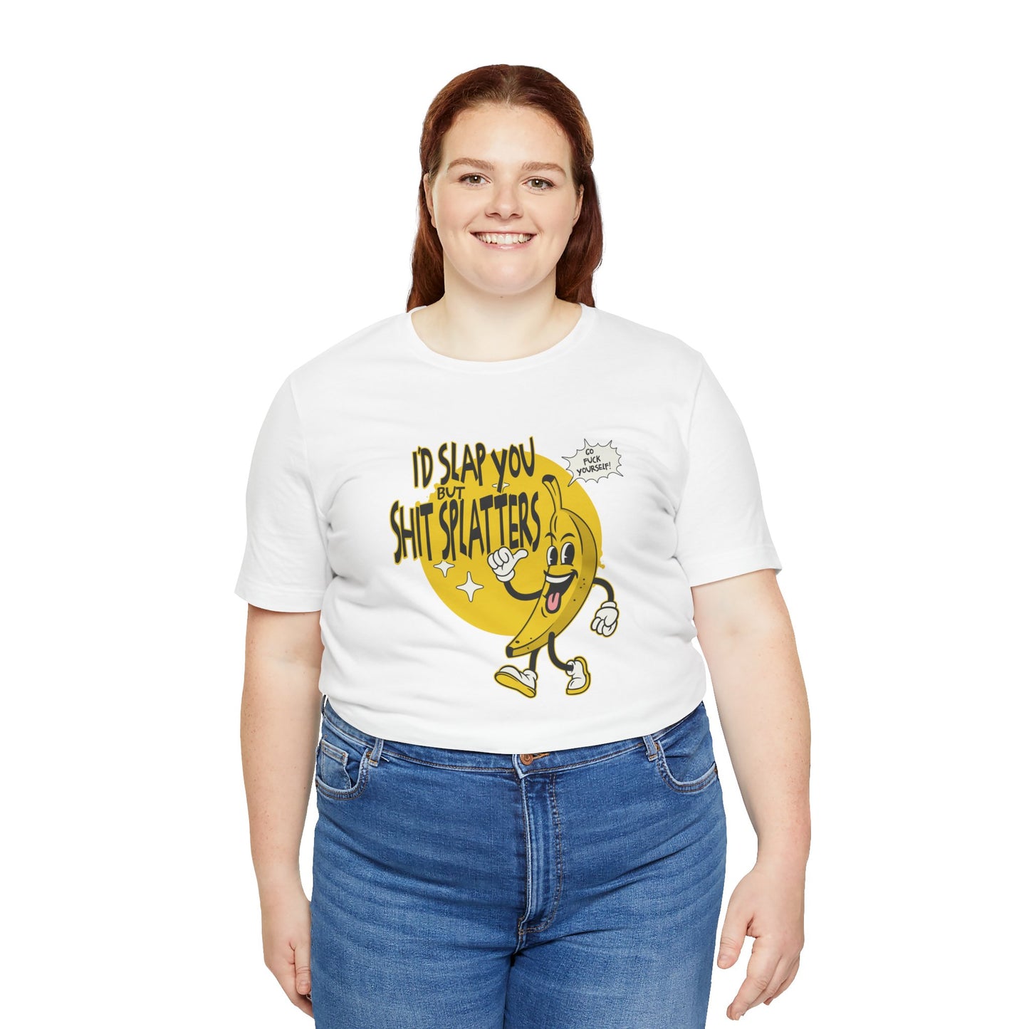 I'd Slap You But Shit Splatters - Go Fuck Yourself T-shirt