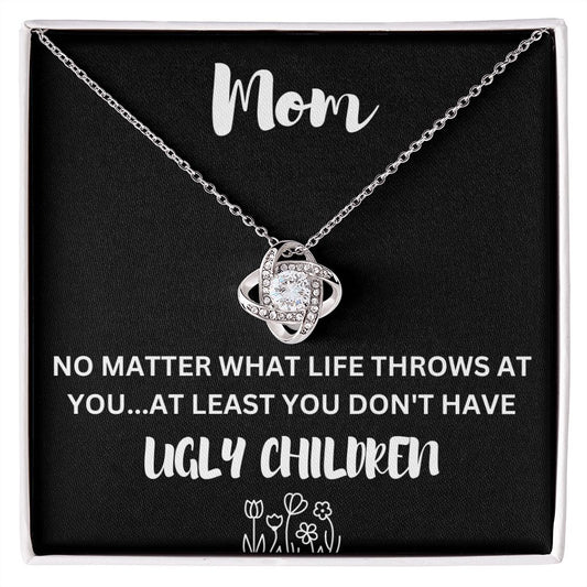 Happy Mother's Day Mom - At Least You Don't Have Ugly Children Love Knot